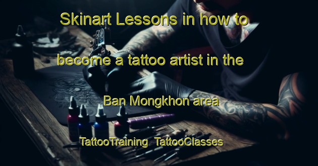 Skinart Lessons in how to become a tattoo artist in the Ban Mongkhon area | TattooTraining | TattooClasses | SkinartTraining-Thailand