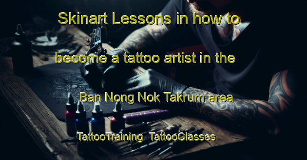 Skinart Lessons in how to become a tattoo artist in the Ban Nong Nok Takrum area | TattooTraining | TattooClasses | SkinartTraining-Thailand