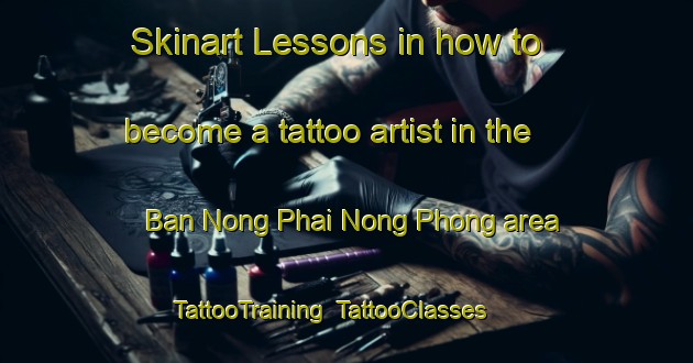 Skinart Lessons in how to become a tattoo artist in the Ban Nong Phai Nong Phong area | TattooTraining | TattooClasses | SkinartTraining-Thailand