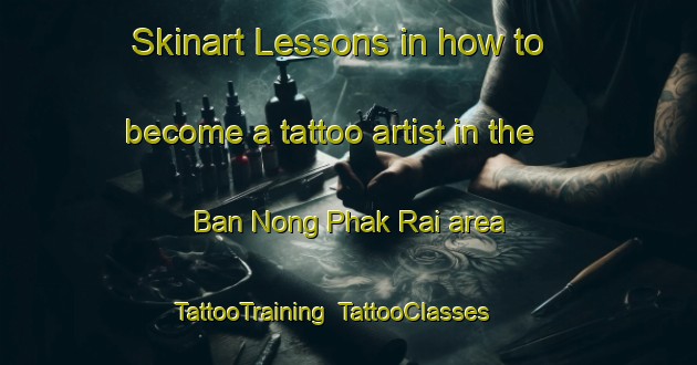 Skinart Lessons in how to become a tattoo artist in the Ban Nong Phak Rai area | TattooTraining | TattooClasses | SkinartTraining-Thailand