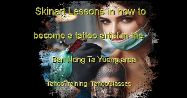 Skinart Lessons in how to become a tattoo artist in the Ban Nong Ta Yueng area | TattooTraining | TattooClasses | SkinartTraining-Thailand