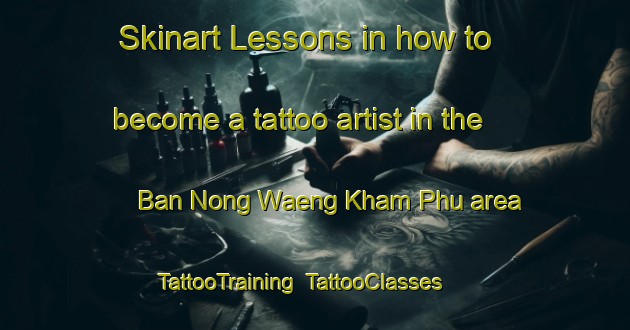 Skinart Lessons in how to become a tattoo artist in the Ban Nong Waeng Kham Phu area | TattooTraining | TattooClasses | SkinartTraining-Thailand
