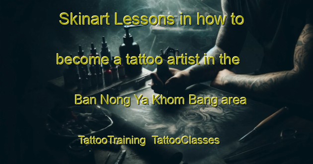 Skinart Lessons in how to become a tattoo artist in the Ban Nong Ya Khom Bang area | TattooTraining | TattooClasses | SkinartTraining-Thailand