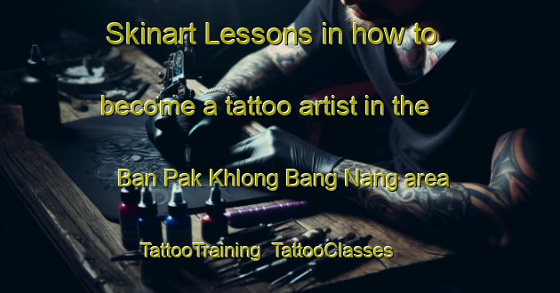 Skinart Lessons in how to become a tattoo artist in the Ban Pak Khlong Bang Nang area | TattooTraining | TattooClasses | SkinartTraining-Thailand