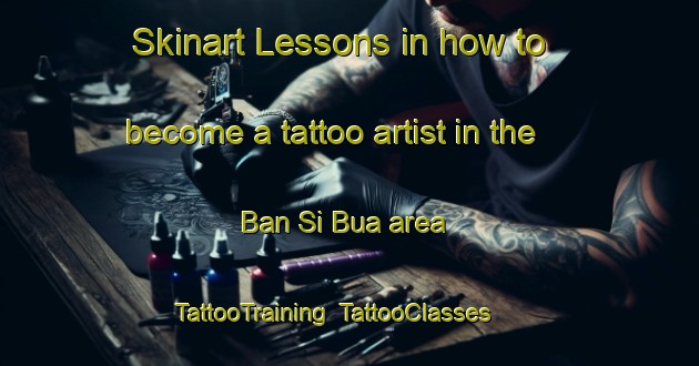 Skinart Lessons in how to become a tattoo artist in the Ban Si Bua area | TattooTraining | TattooClasses | SkinartTraining-Thailand