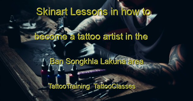 Skinart Lessons in how to become a tattoo artist in the Ban Songkhla Lakuna area | TattooTraining | TattooClasses | SkinartTraining-Thailand
