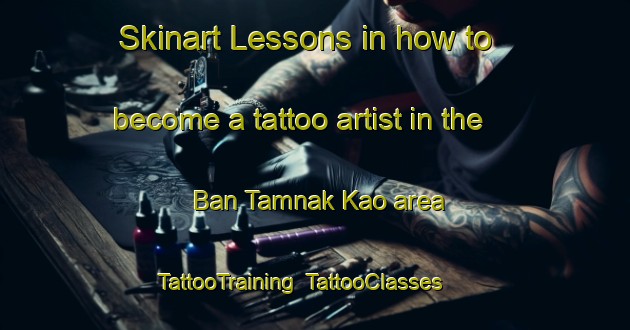 Skinart Lessons in how to become a tattoo artist in the Ban Tamnak Kao area | TattooTraining | TattooClasses | SkinartTraining-Thailand