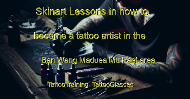 Skinart Lessons in how to become a tattoo artist in the Ban Wang Maduea Mu Paet area | TattooTraining | TattooClasses | SkinartTraining-Thailand
