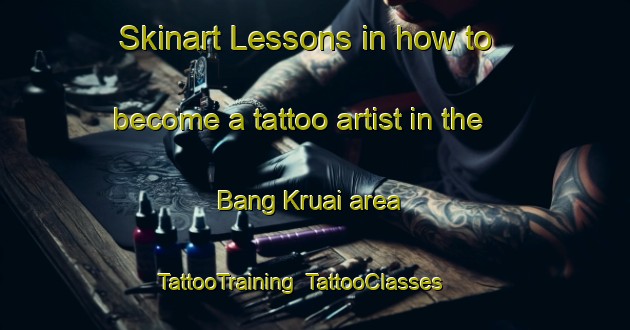 Skinart Lessons in how to become a tattoo artist in the Bang Kruai area | TattooTraining | TattooClasses | SkinartTraining-Thailand