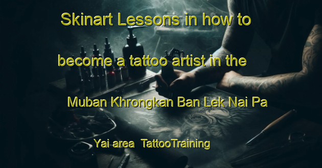 Skinart Lessons in how to become a tattoo artist in the Muban Khrongkan Ban Lek Nai Pa Yai area | TattooTraining | TattooClasses | SkinartTraining-Thailand
