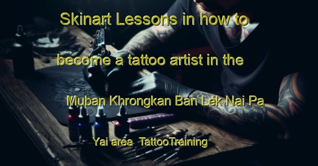 Skinart Lessons in how to become a tattoo artist in the Muban Khrongkan Ban Lek Nai Pa Yai area | TattooTraining | TattooClasses | SkinartTraining-Thailand