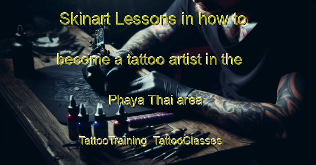 Skinart Lessons in how to become a tattoo artist in the Phaya Thai area | TattooTraining | TattooClasses | SkinartTraining-Thailand