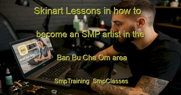 Skinart Lessons in how to become an SMP artist in the Ban Bu Cha Om area | SmpTraining | SmpClasses | SkinartTraining-Thailand