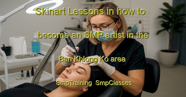 Skinart Lessons in how to become an SMP artist in the Ban Khlong Ko area | SmpTraining | SmpClasses | SkinartTraining-Thailand