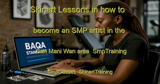 Skinart Lessons in how to become an SMP artist in the Ban Mani Wan area | SmpTraining | SmpClasses | SkinartTraining-Thailand