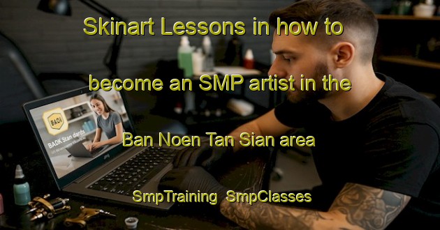 Skinart Lessons in how to become an SMP artist in the Ban Noen Tan Sian area | SmpTraining | SmpClasses | SkinartTraining-Thailand