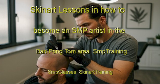 Skinart Lessons in how to become an SMP artist in the Ban Pong Tom area | SmpTraining | SmpClasses | SkinartTraining-Thailand