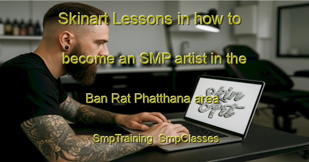 Skinart Lessons in how to become an SMP artist in the Ban Rat Phatthana area | SmpTraining | SmpClasses | SkinartTraining-Thailand