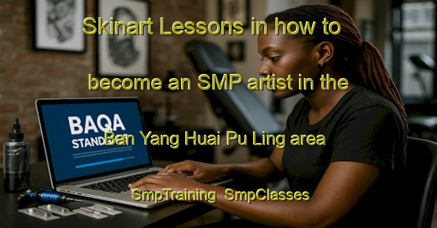 Skinart Lessons in how to become an SMP artist in the Ban Yang Huai Pu Ling area | SmpTraining | SmpClasses | SkinartTraining-Thailand