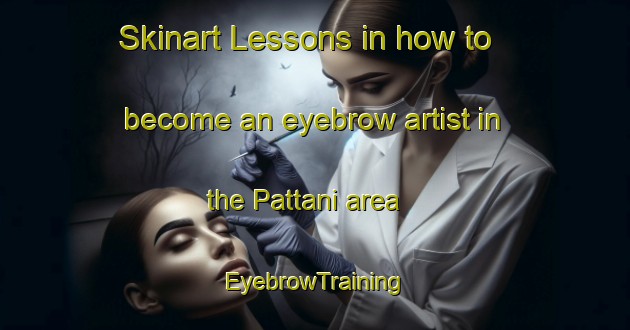 Skinart Lessons in how to become an eyebrow artist in the Pattani area | EyebrowTraining | EyebrowClasses | SkinartTraining-Thailand