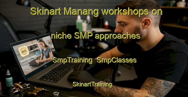 Skinart Manang workshops on niche SMP approaches | SmpTraining | SmpClasses | SkinartTraining-Thailand