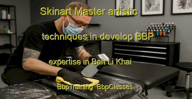 Skinart Master artistic techniques in develop BBP expertise in Ban Li Khai | BbpTraining | BbpClasses | SkinartTraining-Thailand