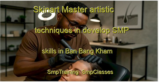 Skinart Master artistic techniques in develop SMP skills in Ban Bang Kham | SmpTraining | SmpClasses | SkinartTraining-Thailand