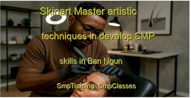 Skinart Master artistic techniques in develop SMP skills in Ban Ngun | SmpTraining | SmpClasses | SkinartTraining-Thailand