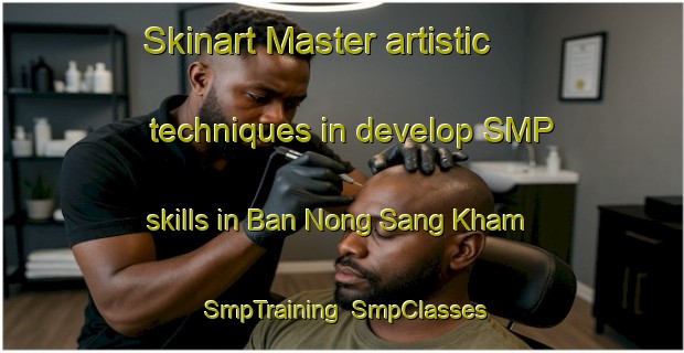 Skinart Master artistic techniques in develop SMP skills in Ban Nong Sang Kham | SmpTraining | SmpClasses | SkinartTraining-Thailand