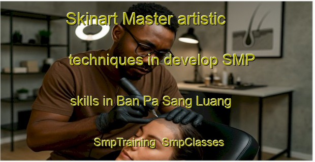 Skinart Master artistic techniques in develop SMP skills in Ban Pa Sang Luang | SmpTraining | SmpClasses | SkinartTraining-Thailand