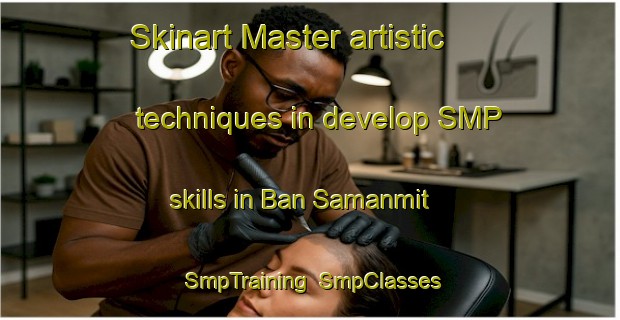 Skinart Master artistic techniques in develop SMP skills in Ban Samanmit | SmpTraining | SmpClasses | SkinartTraining-Thailand