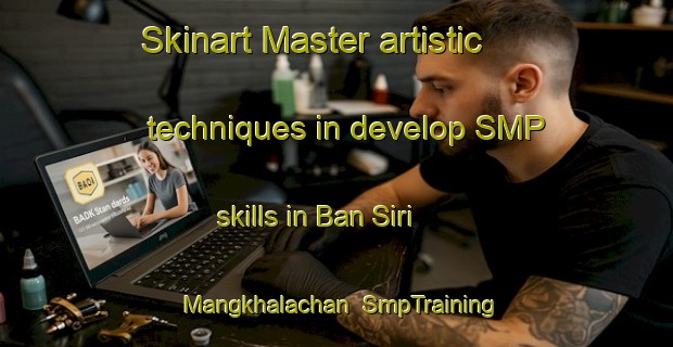 Skinart Master artistic techniques in develop SMP skills in Ban Siri Mangkhalachan | SmpTraining | SmpClasses | SkinartTraining-Thailand