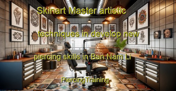 Skinart Master artistic techniques in develop new piercing skills in Ban Nam Li | PiercingTraining | PiercingClasses | SkinartTraining-Thailand