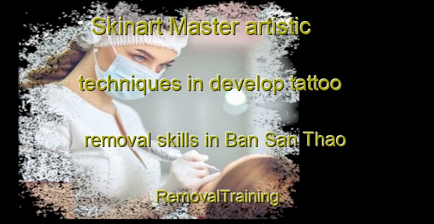 Skinart Master artistic techniques in develop tattoo removal skills in Ban San Thao | RemovalTraining | RemovalClasses | SkinartTraining-Thailand