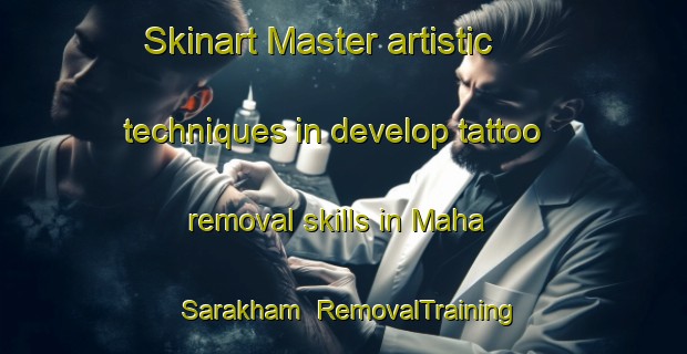 Skinart Master artistic techniques in develop tattoo removal skills in Maha Sarakham | RemovalTraining | RemovalClasses | SkinartTraining-Thailand