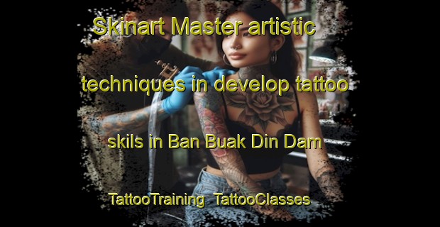 Skinart Master artistic techniques in develop tattoo skils in Ban Buak Din Dam | TattooTraining | TattooClasses | SkinartTraining-Thailand