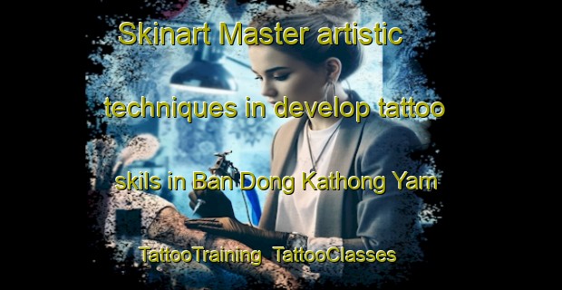 Skinart Master artistic techniques in develop tattoo skils in Ban Dong Kathong Yam | TattooTraining | TattooClasses | SkinartTraining-Thailand
