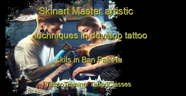 Skinart Master artistic techniques in develop tattoo skils in Ban Fak Na | TattooTraining | TattooClasses | SkinartTraining-Thailand