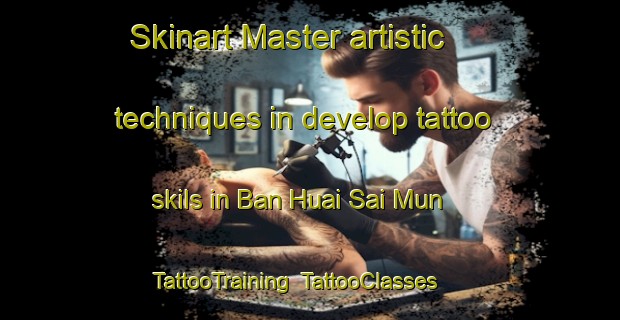 Skinart Master artistic techniques in develop tattoo skils in Ban Huai Sai Mun | TattooTraining | TattooClasses | SkinartTraining-Thailand