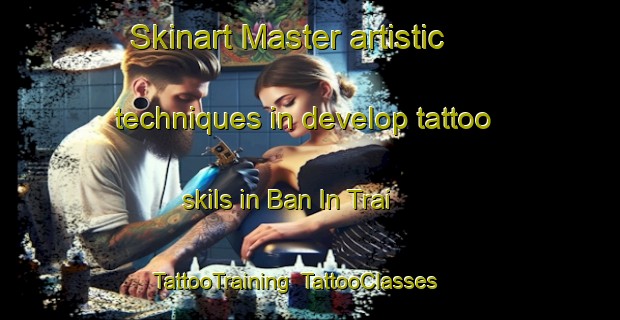 Skinart Master artistic techniques in develop tattoo skils in Ban In Trai | TattooTraining | TattooClasses | SkinartTraining-Thailand