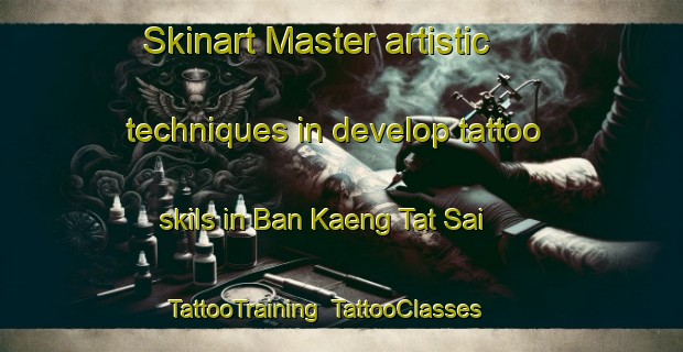 Skinart Master artistic techniques in develop tattoo skils in Ban Kaeng Tat Sai | TattooTraining | TattooClasses | SkinartTraining-Thailand