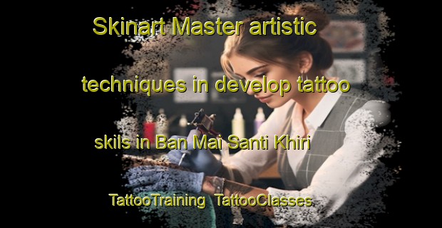 Skinart Master artistic techniques in develop tattoo skils in Ban Mai Santi Khiri | TattooTraining | TattooClasses | SkinartTraining-Thailand
