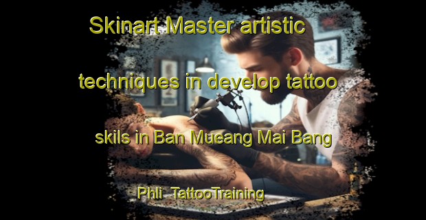 Skinart Master artistic techniques in develop tattoo skils in Ban Mueang Mai Bang Phli | TattooTraining | TattooClasses | SkinartTraining-Thailand