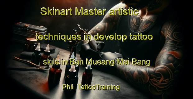 Skinart Master artistic techniques in develop tattoo skils in Ban Mueang Mai Bang Phli | TattooTraining | TattooClasses | SkinartTraining-Thailand