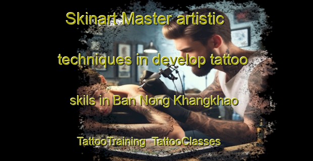 Skinart Master artistic techniques in develop tattoo skils in Ban Nong Khangkhao | TattooTraining | TattooClasses | SkinartTraining-Thailand