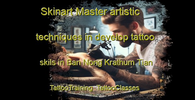 Skinart Master artistic techniques in develop tattoo skils in Ban Nong Krathum Tian | TattooTraining | TattooClasses | SkinartTraining-Thailand