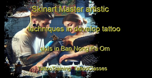 Skinart Master artistic techniques in develop tattoo skils in Ban Nong Pa Om | TattooTraining | TattooClasses | SkinartTraining-Thailand