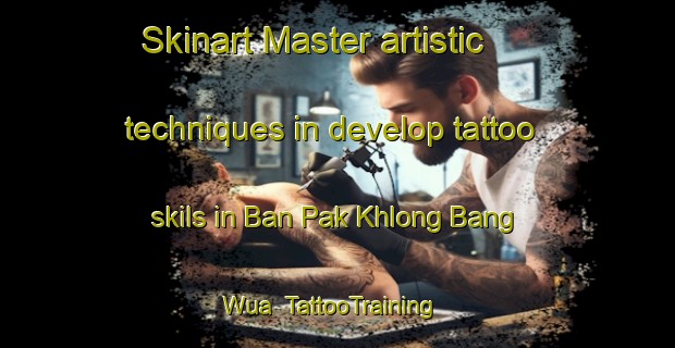 Skinart Master artistic techniques in develop tattoo skils in Ban Pak Khlong Bang Wua | TattooTraining | TattooClasses | SkinartTraining-Thailand