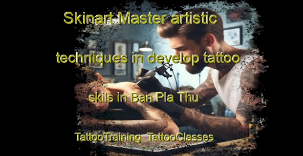 Skinart Master artistic techniques in develop tattoo skils in Ban Pla Thu | TattooTraining | TattooClasses | SkinartTraining-Thailand