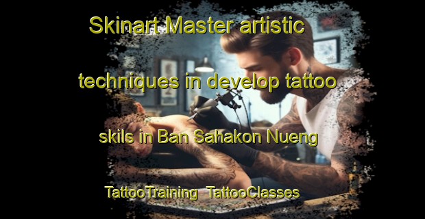 Skinart Master artistic techniques in develop tattoo skils in Ban Sahakon Nueng | TattooTraining | TattooClasses | SkinartTraining-Thailand
